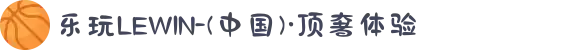 乐玩LEWIN-(中国)·顶奢体验